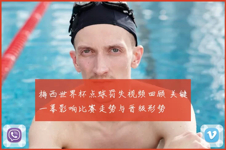 梅西世界杯点球罚失视频回顾 关键一幕影响比赛走势与晋级形势