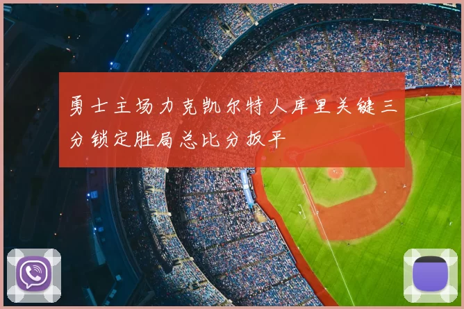 勇士主场力克凯尔特人库里关键三分锁定胜局总比分扳平