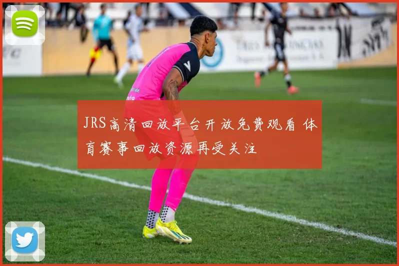 JRS高清回放平台开放免费观看 体育赛事回放资源再受关注