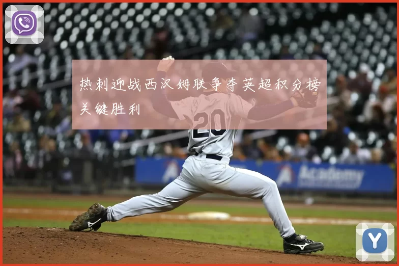 热刺迎战西汉姆联争夺英超积分榜关键胜利