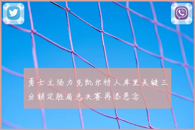 勇士主场力克凯尔特人库里关键三分锁定胜局总决赛再添悬念