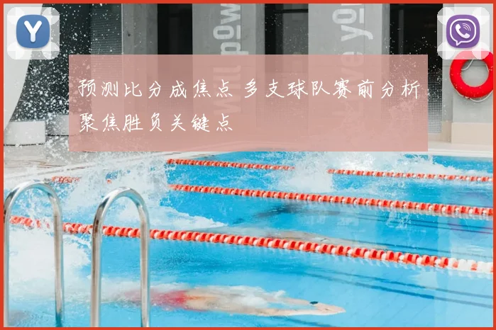 预测比分成焦点 多支球队赛前分析聚焦胜负关键点